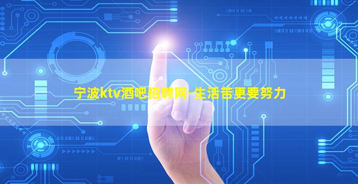 宁波ktv酒吧招聘网-生活苦更要努力